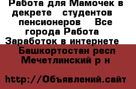 Работа для Мамочек в декрете , студентов , пенсионеров. - Все города Работа » Заработок в интернете   . Башкортостан респ.,Мечетлинский р-н